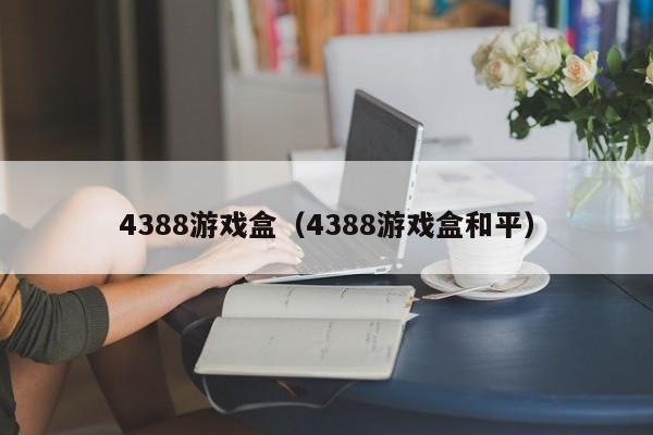 4388游戏盒（4388游戏盒和平）