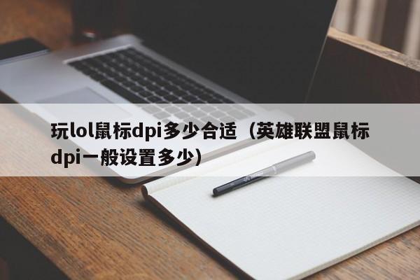 玩lol鼠标dpi多少合适（英雄联盟鼠标dpi一般设置多少）