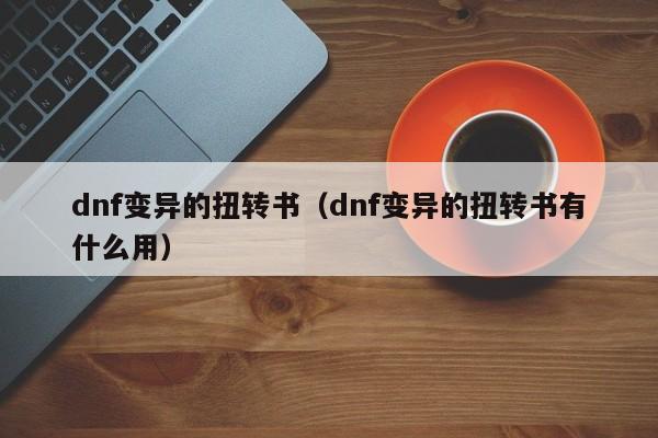dnf变异的扭转书（dnf变异的扭转书有什么用）
