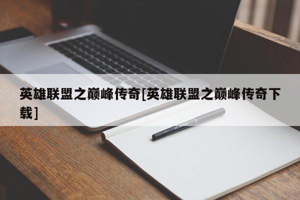 英雄联盟之巅峰传奇[英雄联盟之巅峰传奇下载]