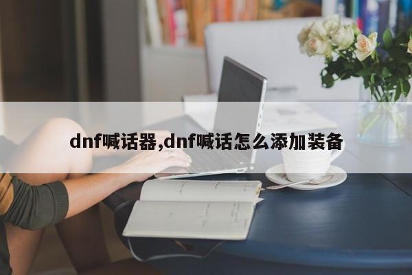dnf喊话器,dnf喊话怎么添加装备