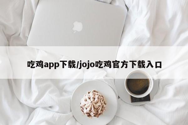 吃鸡app下载/jojo吃鸡官方下载入口