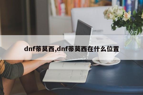 dnf蒂莫西,dnf蒂莫西在什么位置