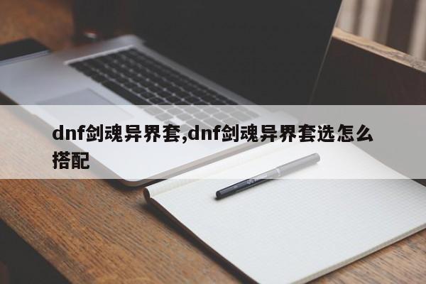 dnf剑魂异界套,dnf剑魂异界套选怎么搭配