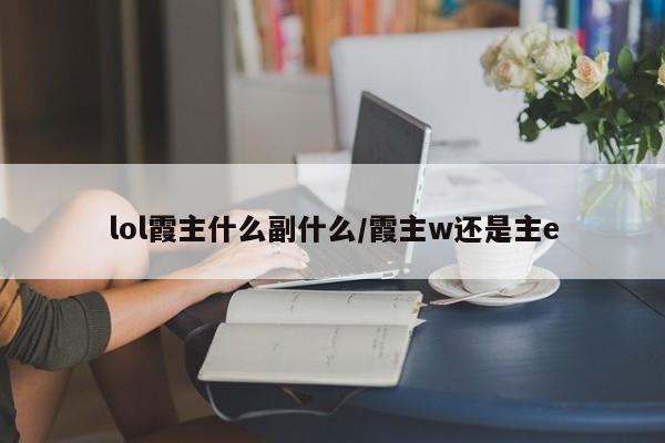 lol霞主什么副什么/霞主w还是主e