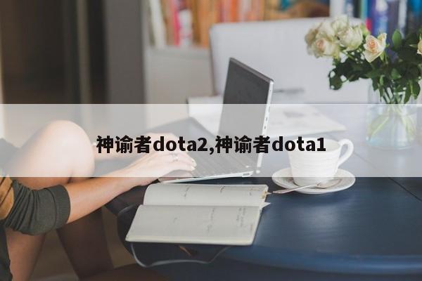 神谕者dota2,神谕者dota1