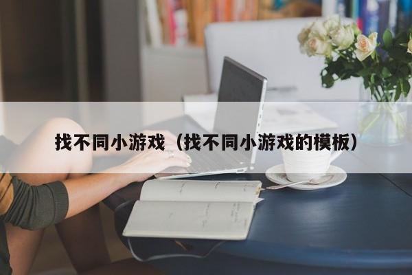 找不同小游戏（找不同小游戏的模板）
