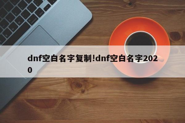 dnf空白名字复制!dnf空白名字2020