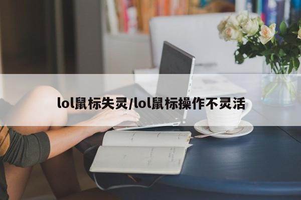 lol鼠标失灵/lol鼠标操作不灵活