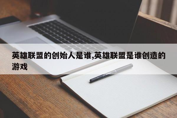 英雄联盟的创始人是谁,英雄联盟是谁创造的游戏