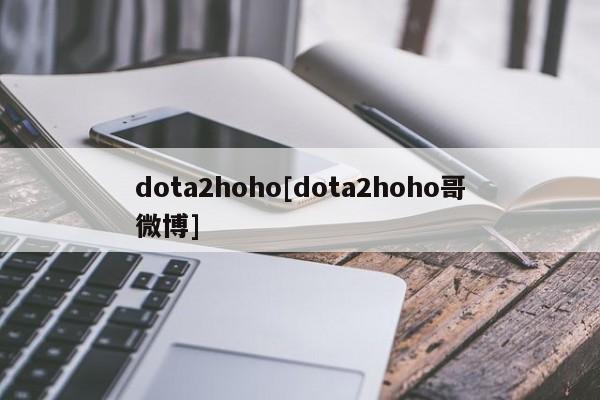 dota2hoho[dota2hoho哥微博]