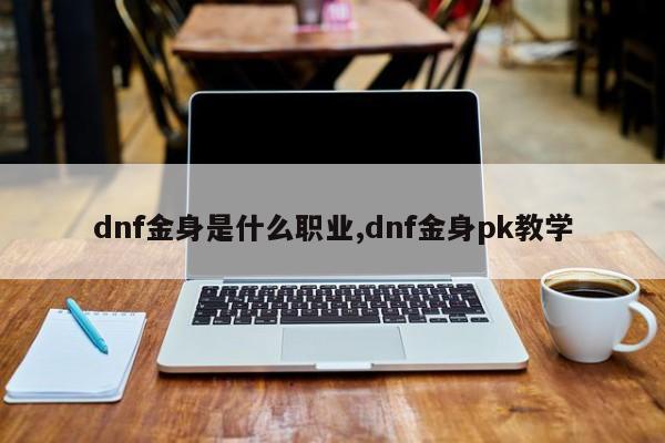 dnf金身是什么职业,dnf金身pk教学