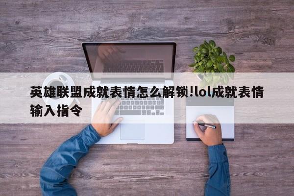 英雄联盟成就表情怎么解锁!lol成就表情输入指令