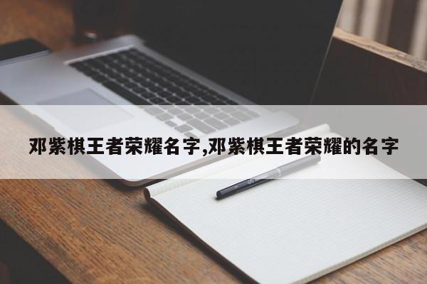 邓紫棋王者荣耀名字,邓紫棋王者荣耀的名字