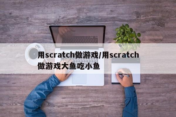 用scratch做游戏/用scratch做游戏大鱼吃小鱼